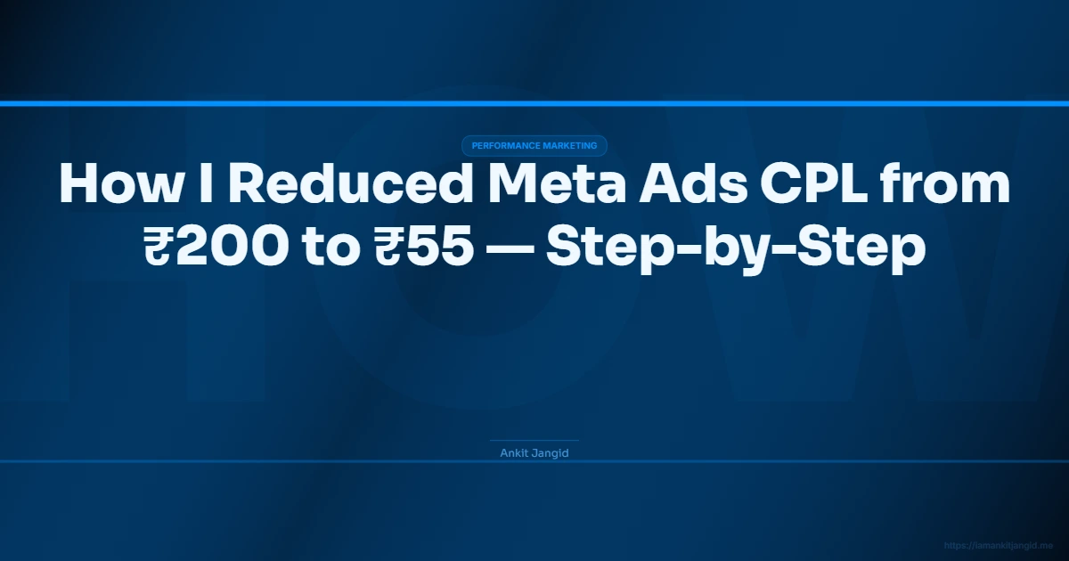 How I Reduced Meta Ads CPL from ₹200 to ₹55 — Step-by-Step Framework